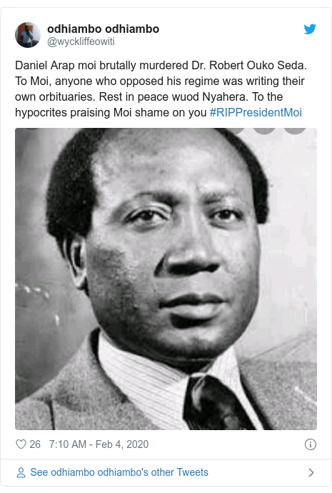 Twitter post by @wyckliffeowiti: Daniel Arap moi brutally murdered Dr. Robert Ouko Seda. To Moi, anyone who opposed his regime was writing their own orbituaries. Rest in peace wuod Nyahera. To the hypocrites praising Moi shame on you #RIPPresidentMoi 
